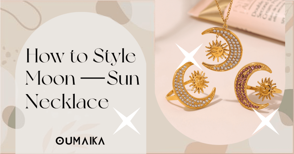 Styling sun and moon necklace guide | Oumaika Jewelry tips for celestial accessories